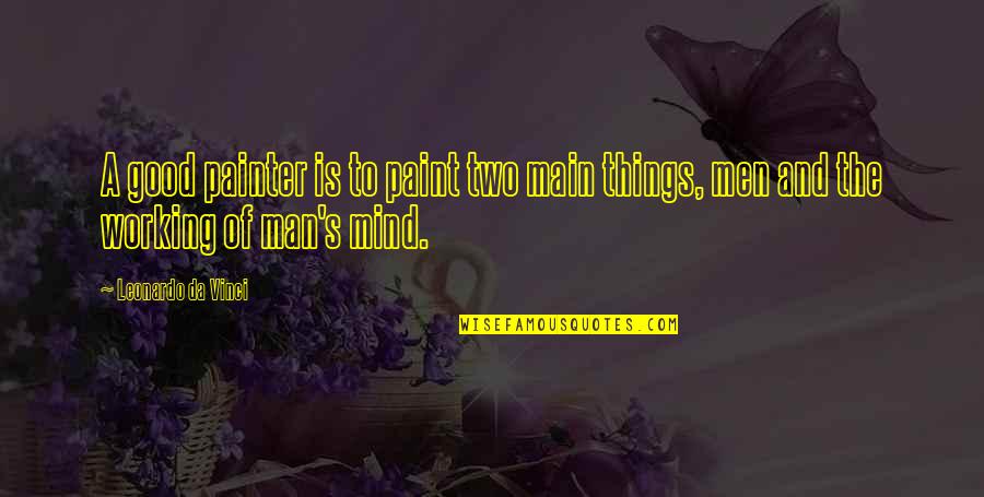 Skorrys Quotes By Leonardo Da Vinci: A good painter is to paint two main