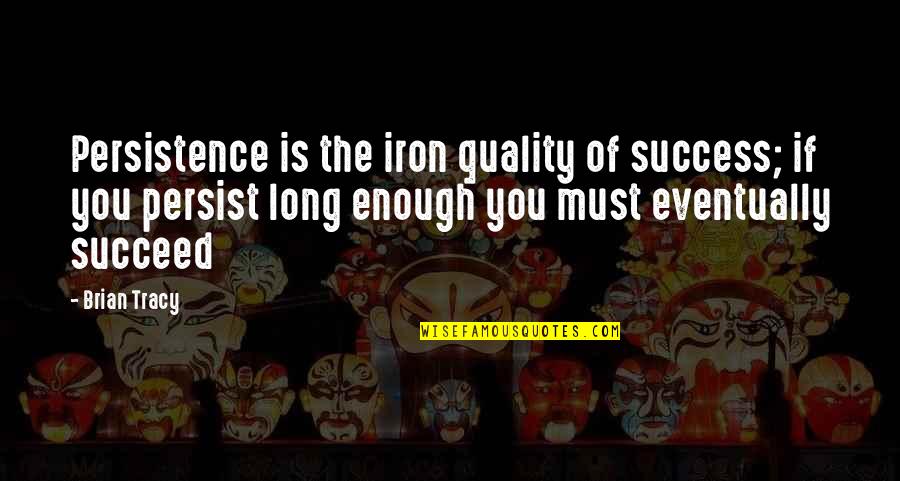 Skosana Family Quotes By Brian Tracy: Persistence is the iron quality of success; if