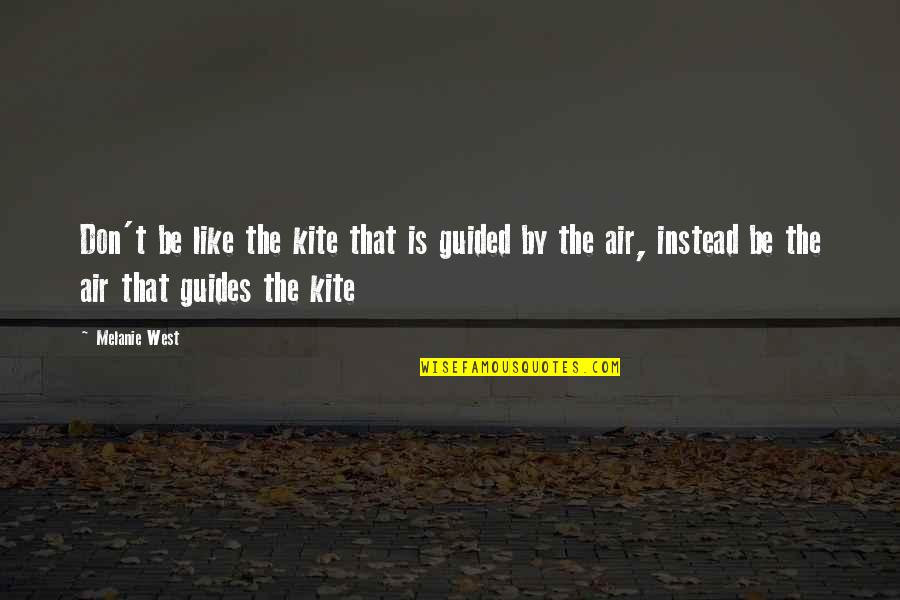 Skosana Family Quotes By Melanie West: Don't be like the kite that is guided