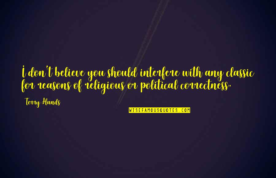 Skotnikov Sergey Quotes By Terry Hands: I don't believe you should interfere with any Skotnikov Sergey Quotes By Terry Hands: I don't believe you should interfere with any