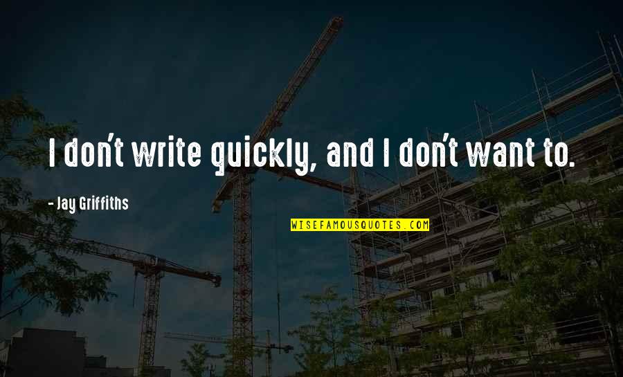 Skotoseme Quotes By Jay Griffiths: I don't write quickly, and I don't want