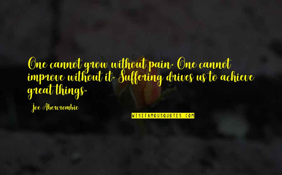Skoufis Vs Brescia Quotes By Joe Abercrombie: One cannot grow without pain. One cannot improve Skoufis Vs Brescia Quotes By Joe Abercrombie: One cannot grow without pain. One cannot improve