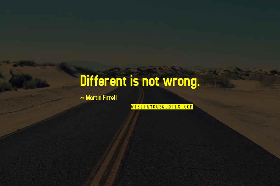 Skoufis Vs Brescia Quotes By Martin Firrell: Different is not wrong. Skoufis Vs Brescia Quotes By Martin Firrell: Different is not wrong.