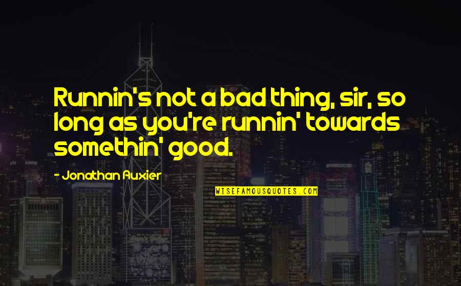 Skoula Kavc Hory Quotes By Jonathan Auxier: Runnin's not a bad thing, sir, so long