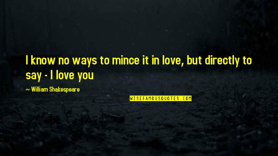 Skoulas Dds Quotes By William Shakespeare: I know no ways to mince it in Skoulas Dds Quotes By William Shakespeare: I know no ways to mince it in