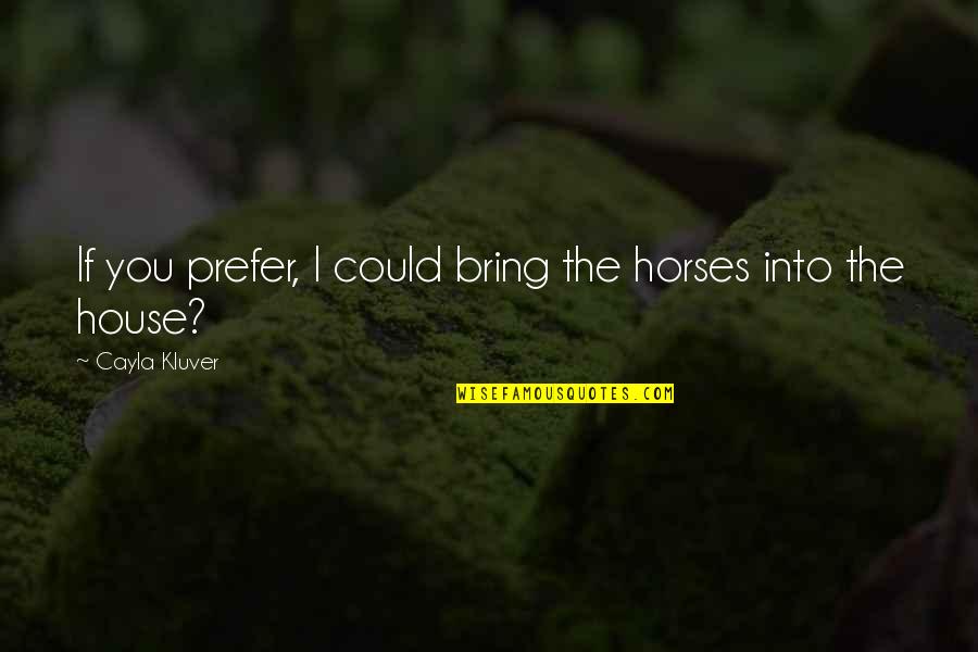 Skouras Agency Quotes By Cayla Kluver: If you prefer, I could bring the horses