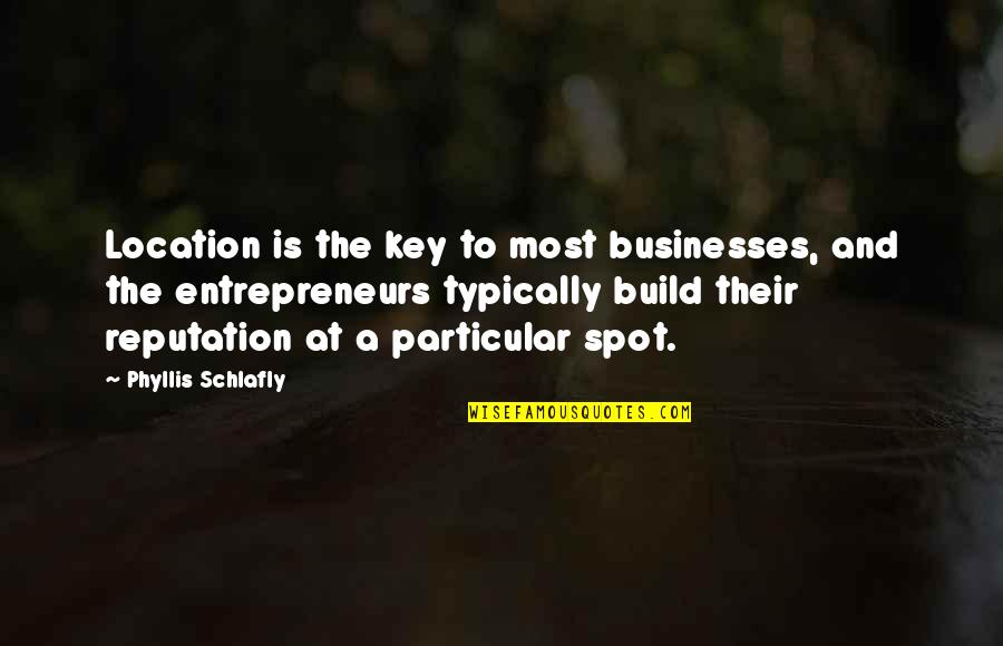 Skourlis Quotes By Phyllis Schlafly: Location is the key to most businesses, and
