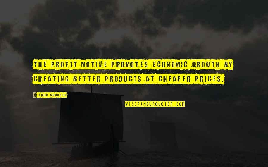 Skousen Quotes By Mark Skousen: The profit motive promotes economic growth by creating