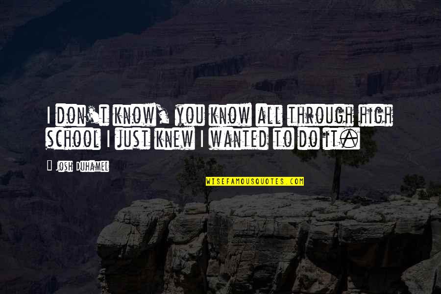 Skout Quotes By Josh Duhamel: I don't know, you know all through high