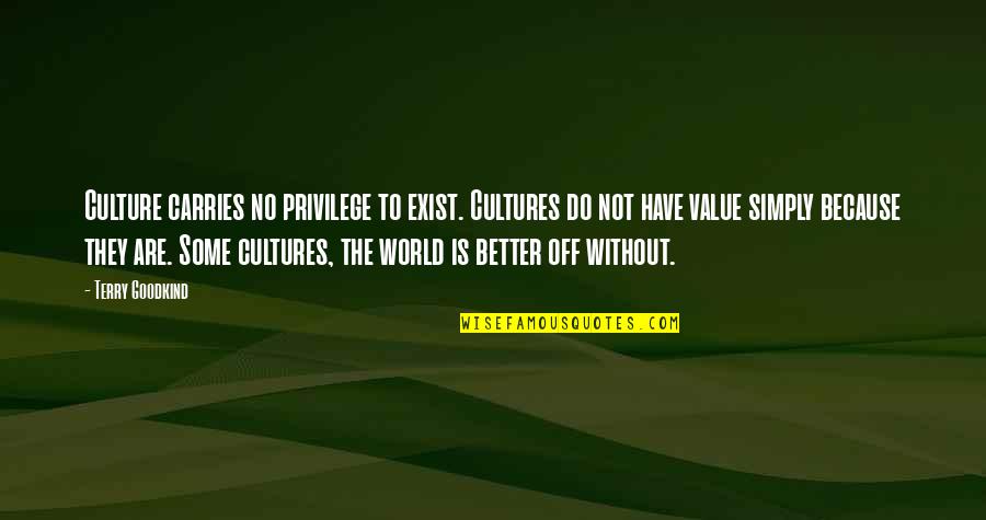 Skouteris Quotes By Terry Goodkind: Culture carries no privilege to exist. Cultures do