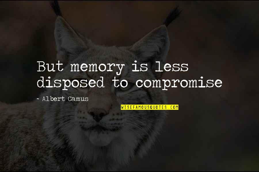 Skoven Quotes By Albert Camus: But memory is less disposed to compromise Skoven Quotes By Albert Camus: But memory is less disposed to compromise