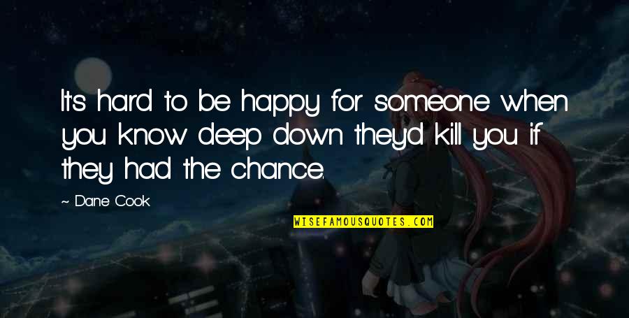 Skoven Quotes By Dane Cook: It's hard to be happy for someone when Skoven Quotes By Dane Cook: It's hard to be happy for someone when