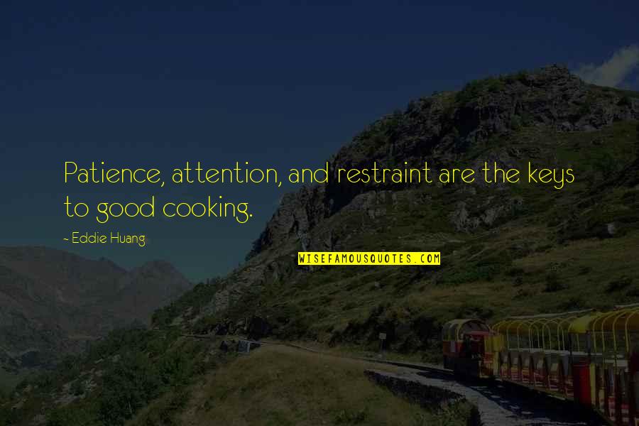 Skoven Quotes By Eddie Huang: Patience, attention, and restraint are the keys to