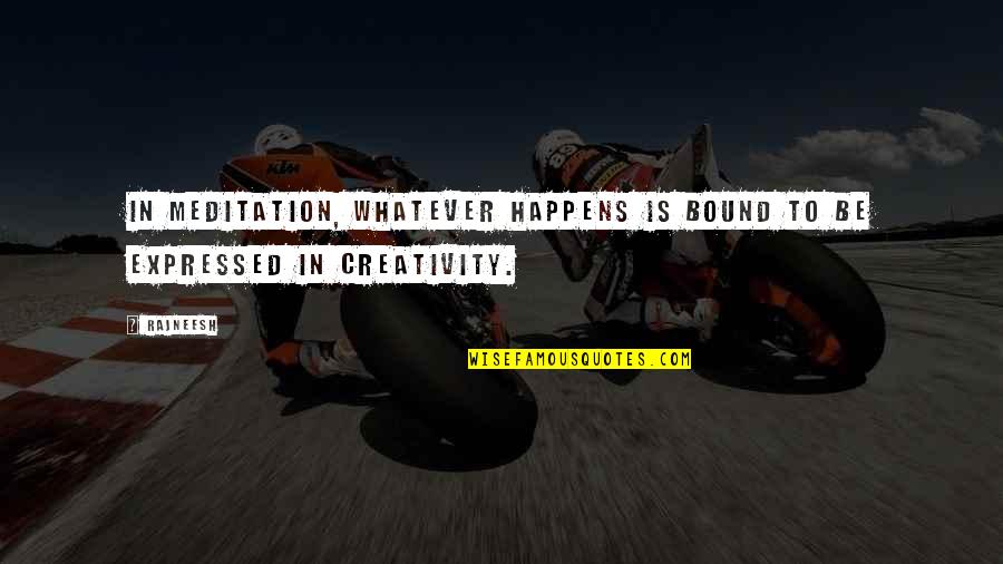Skoven Quotes By Rajneesh: In meditation, whatever happens is bound to be