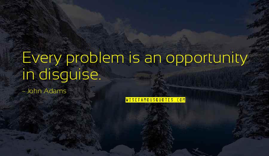 Skovgaard Appliances Quotes By John Adams: Every problem is an opportunity in disguise. Skovgaard Appliances Quotes By John Adams: Every problem is an opportunity in disguise.