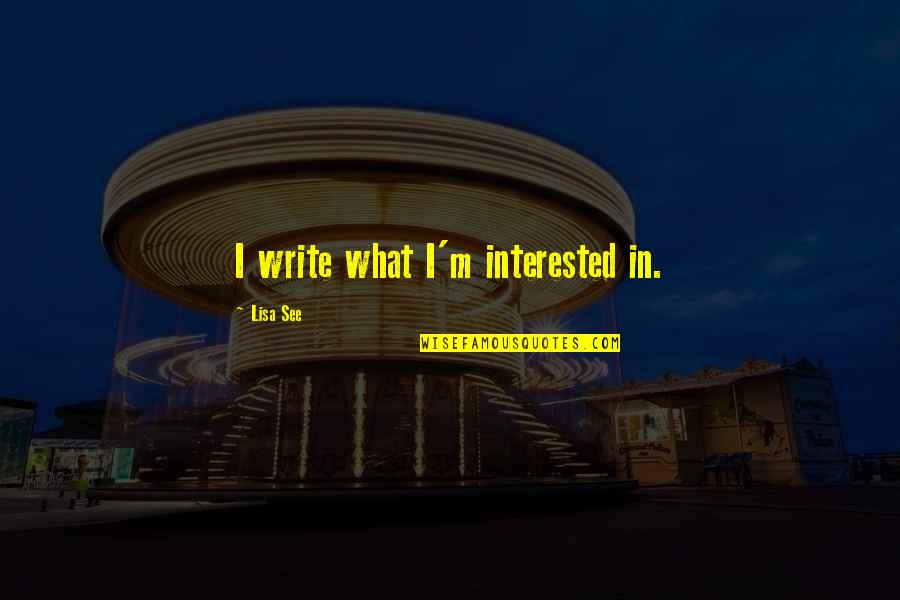 Skovlund Efterskole Quotes By Lisa See: I write what I'm interested in.