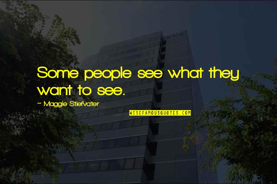 Skovlunde Quotes By Maggie Stiefvater: Some people see what they want to see. Skovlunde Quotes By Maggie Stiefvater: Some people see what they want to see.