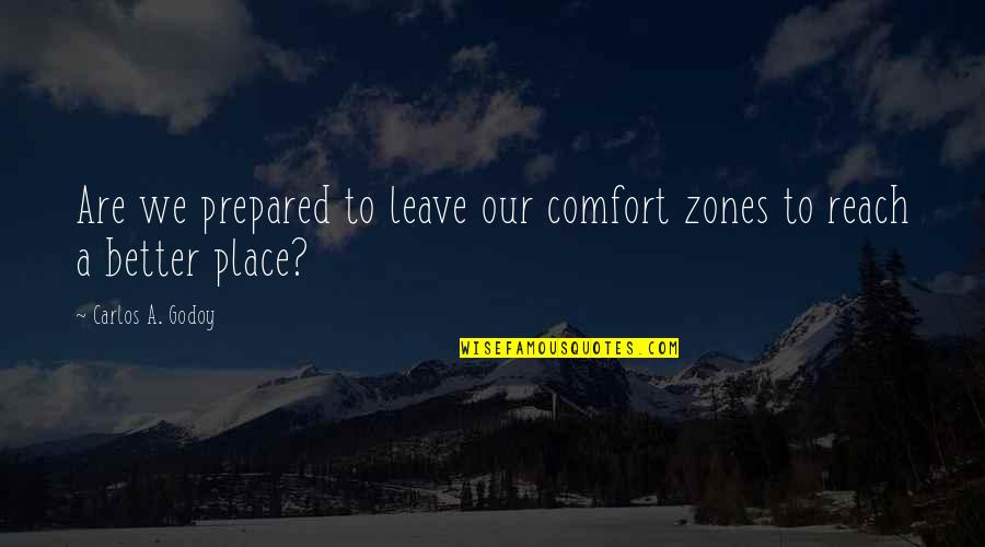 Skovoroda University Quotes By Carlos A. Godoy: Are we prepared to leave our comfort zones Skovoroda University Quotes By Carlos A. Godoy: Are we prepared to leave our comfort zones