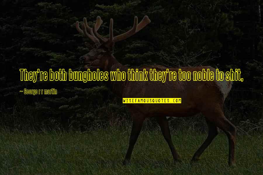 Skovoroda University Quotes By George R R Martin: They're both bungholes who think they're too noble Skovoroda University Quotes By George R R Martin: They're both bungholes who think they're too noble