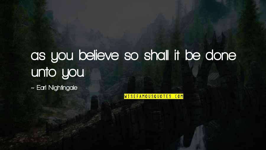 Skovron Quotes By Earl Nightingale: as you believe so shall it be done