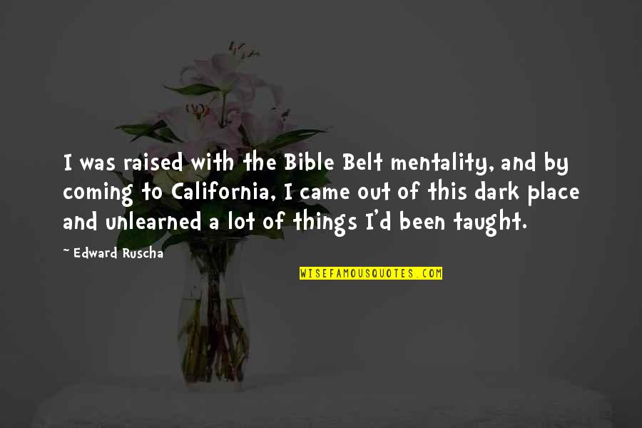 Skovronek Quotes By Edward Ruscha: I was raised with the Bible Belt mentality, Skovronek Quotes By Edward Ruscha: I was raised with the Bible Belt mentality,