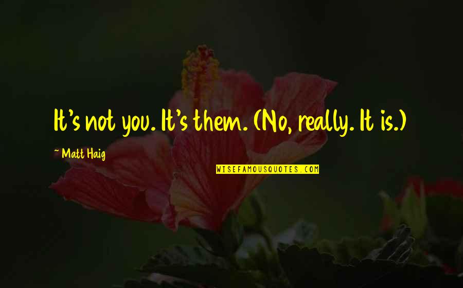 Skovronek Quotes By Matt Haig: It's not you. It's them. (No, really. It Skovronek Quotes By Matt Haig: It's not you. It's them. (No, really. It