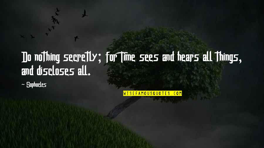 Skovronek Quotes By Sophocles: Do nothing secretly; for Time sees and hears