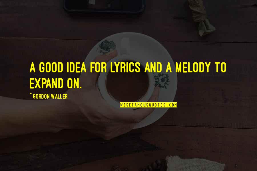 Skowronek Ptak Quotes By Gordon Waller: A good idea for lyrics and a melody Skowronek Ptak Quotes By Gordon Waller: A good idea for lyrics and a melody