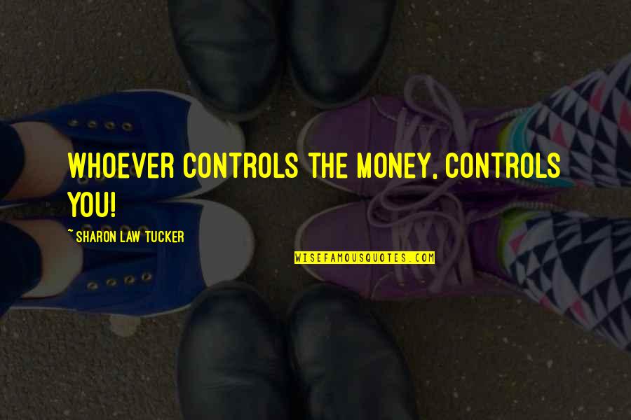 Skowronek Quotes By Sharon Law Tucker: Whoever controls the money, controls you! Skowronek Quotes By Sharon Law Tucker: Whoever controls the money, controls you!