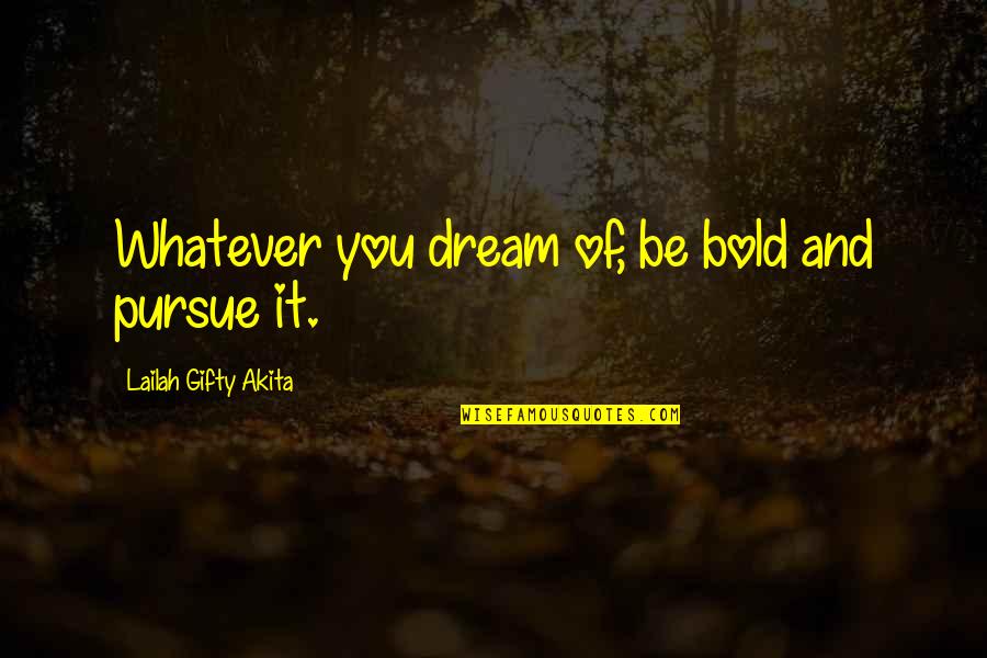 Skraastad Gartneri Quotes By Lailah Gifty Akita: Whatever you dream of, be bold and pursue Skraastad Gartneri Quotes By Lailah Gifty Akita: Whatever you dream of, be bold and pursue
