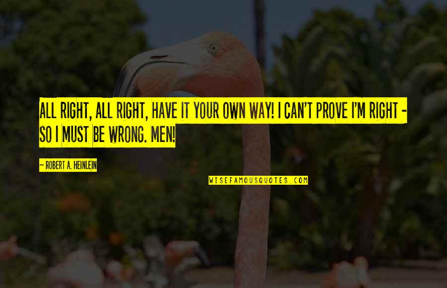 Skrabadlo Quotes By Robert A. Heinlein: All right, all right, have it your own Skrabadlo Quotes By Robert A. Heinlein: All right, all right, have it your own