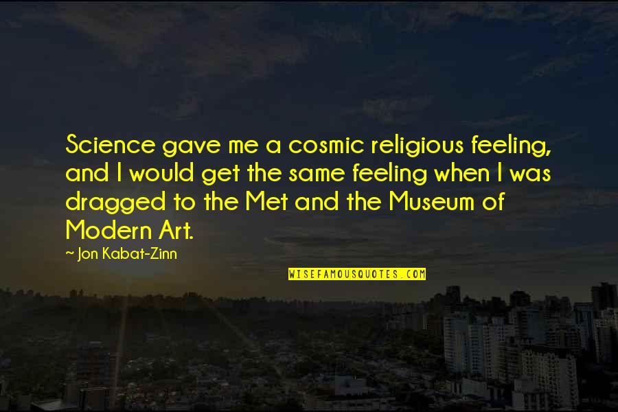 Skraban Deardorff Quotes By Jon Kabat-Zinn: Science gave me a cosmic religious feeling, and Skraban Deardorff Quotes By Jon Kabat-Zinn: Science gave me a cosmic religious feeling, and