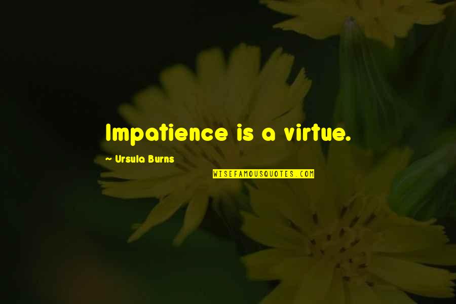 Skrajne Ubostwo Quotes By Ursula Burns: Impatience is a virtue.