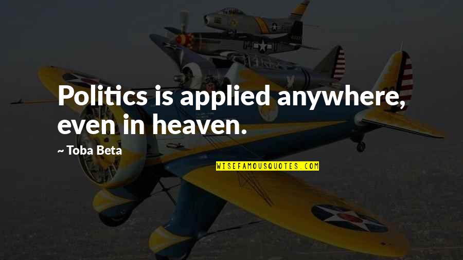 Skramstad Minnesota Quotes By Toba Beta: Politics is applied anywhere, even in heaven. Skramstad Minnesota Quotes By Toba Beta: Politics is applied anywhere, even in heaven.