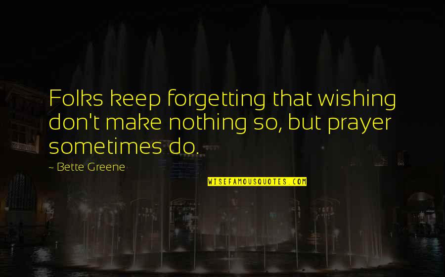 Skrapeunlaime Quotes By Bette Greene: Folks keep forgetting that wishing don't make nothing