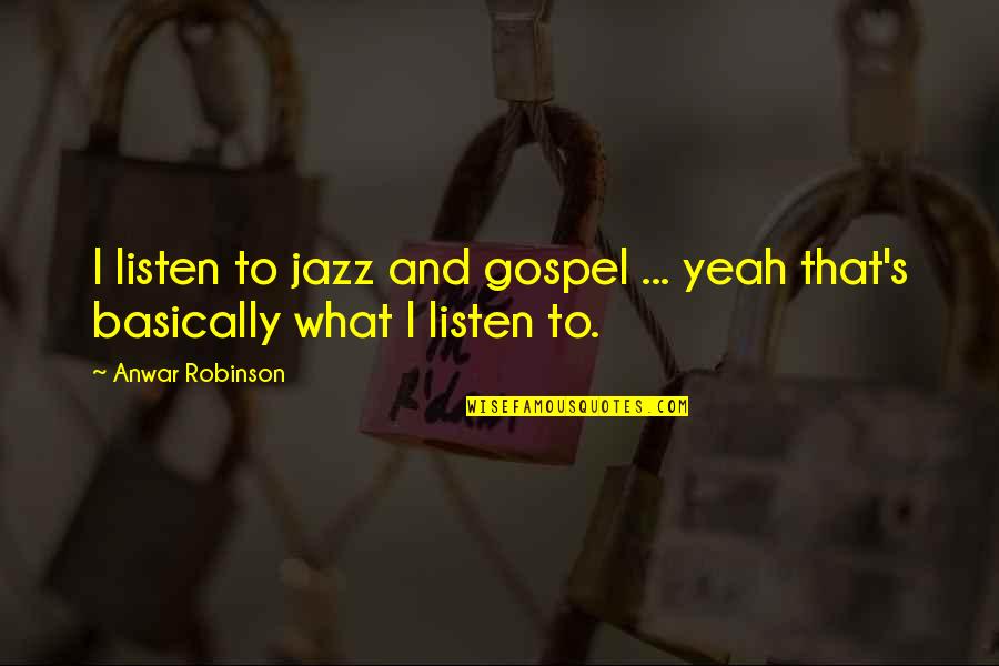 Skrbik Quotes By Anwar Robinson: I listen to jazz and gospel ... yeah