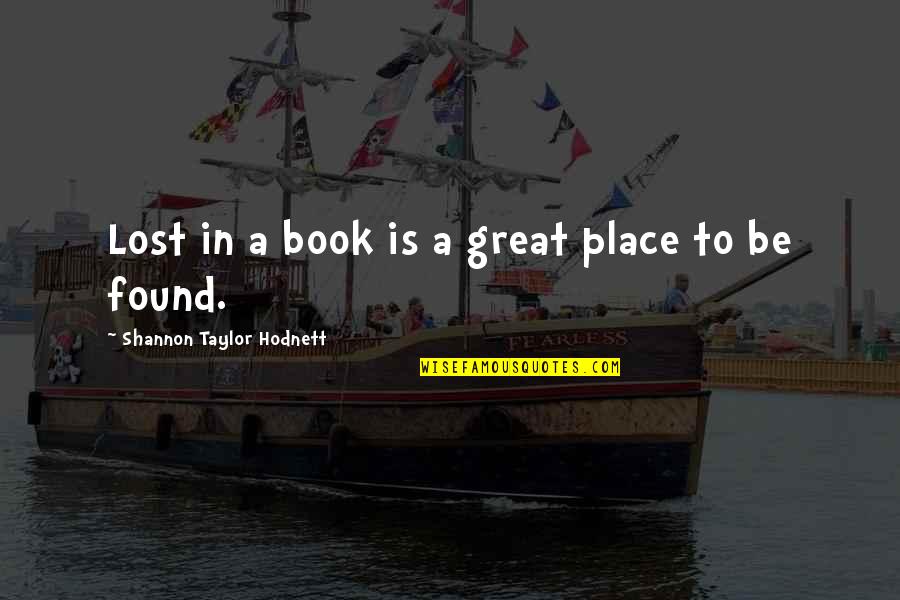 Skrbik Quotes By Shannon Taylor Hodnett: Lost in a book is a great place Skrbik Quotes By Shannon Taylor Hodnett: Lost in a book is a great place