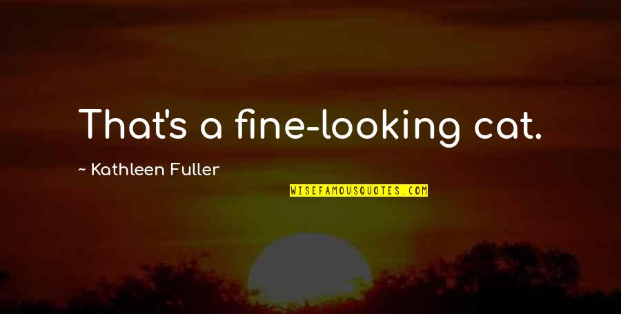 Skrebneski Documented Quotes By Kathleen Fuller: That's a fine-looking cat. Skrebneski Documented Quotes By Kathleen Fuller: That's a fine-looking cat.