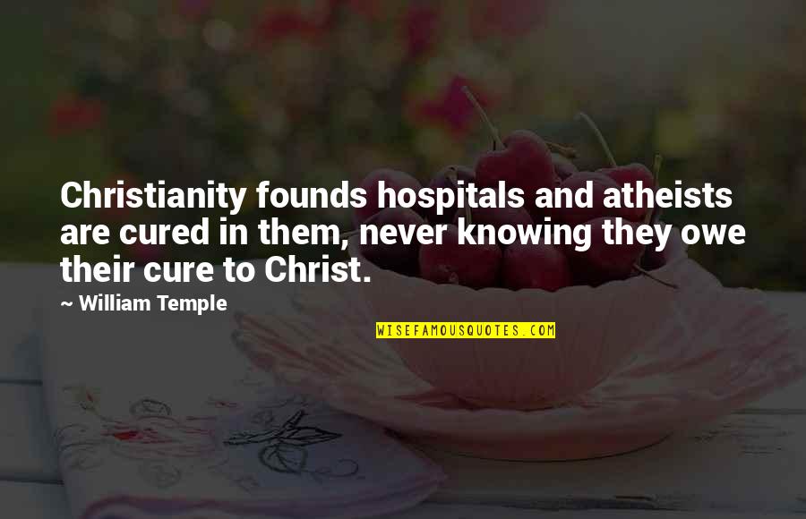 Skrebneski Documented Quotes By William Temple: Christianity founds hospitals and atheists are cured in