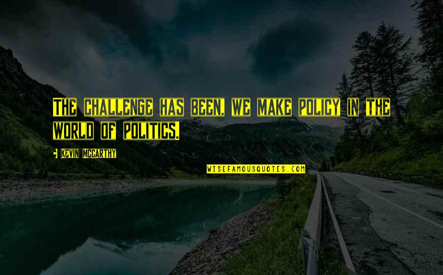 Skreden Quotes By Kevin McCarthy: The challenge has been, we make policy in Skreden Quotes By Kevin McCarthy: The challenge has been, we make policy in