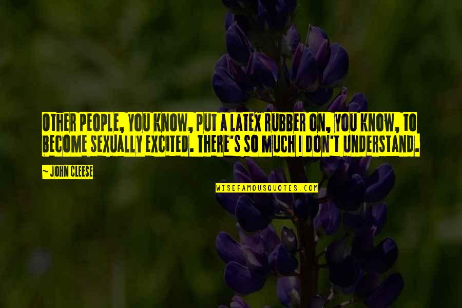 Skrein Ed Quotes By John Cleese: Other people, you know, put a latex rubber Skrein Ed Quotes By John Cleese: Other people, you know, put a latex rubber