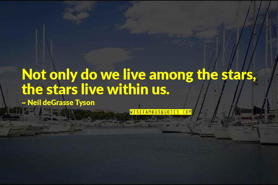 Skrein Ed Quotes By Neil DeGrasse Tyson: Not only do we live among the stars, Skrein Ed Quotes By Neil DeGrasse Tyson: Not only do we live among the stars,