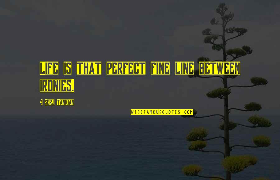 Skrekos Quotes By Serj Tankian: Life is that perfect fine line between ironies.
