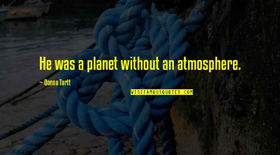 Skretowski Siding Quotes By Donna Tartt: He was a planet without an atmosphere. Skretowski Siding Quotes By Donna Tartt: He was a planet without an atmosphere.