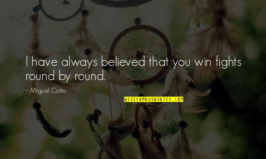Skribo What Am I Drawing Quotes By Miguel Cotto: I have always believed that you win fights Skribo What Am I Drawing Quotes By Miguel Cotto: I have always believed that you win fights