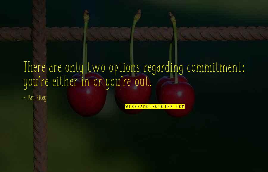 Skridt Om Quotes By Pat Riley: There are only two options regarding commitment; you're