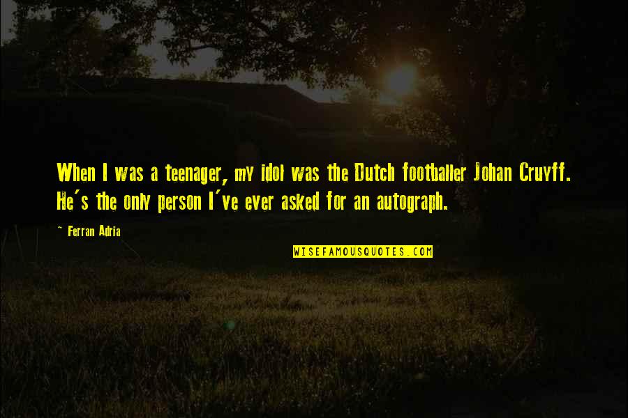 Skrien Day Full Quotes By Ferran Adria: When I was a teenager, my idol was