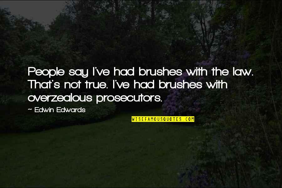 Skrifa Quotes By Edwin Edwards: People say I've had brushes with the law. Skrifa Quotes By Edwin Edwards: People say I've had brushes with the law.