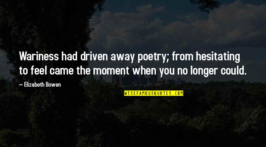 Skrifa Quotes By Elizabeth Bowen: Wariness had driven away poetry; from hesitating to Skrifa Quotes By Elizabeth Bowen: Wariness had driven away poetry; from hesitating to
