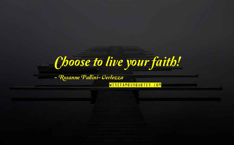 Skriking Quotes By Rosanne Pallini-Verlezza: Choose to live your faith!